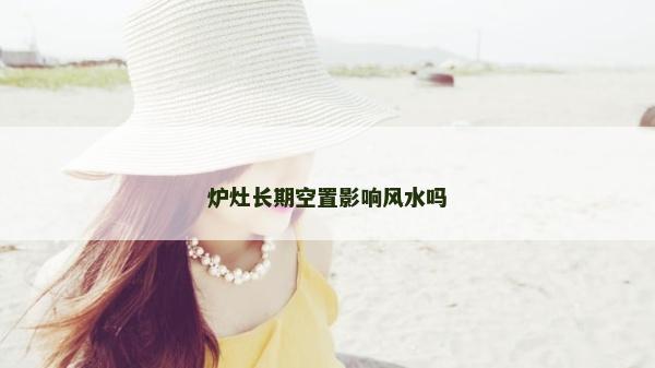爐灶長期空置影響風水嗎