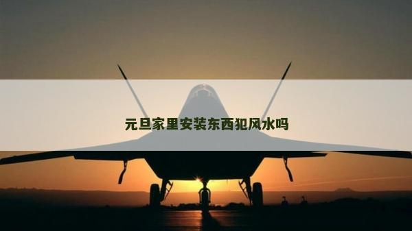 元旦家里安裝東西犯風水嗎