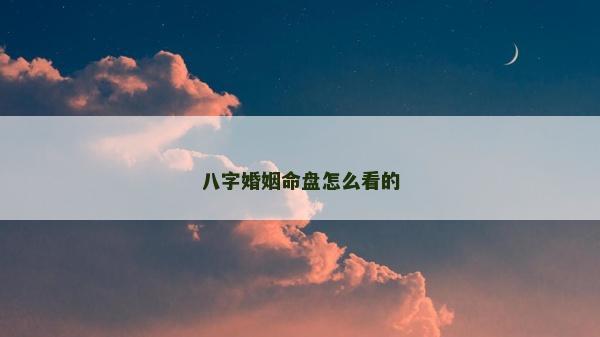 八字婚姻命盤怎么看的