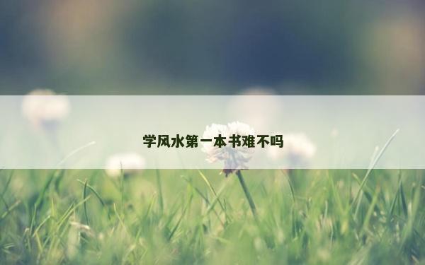 學(xué)風(fēng)水第一本書難不嗎