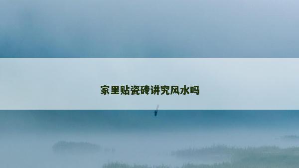 家里貼瓷磚講究風水嗎