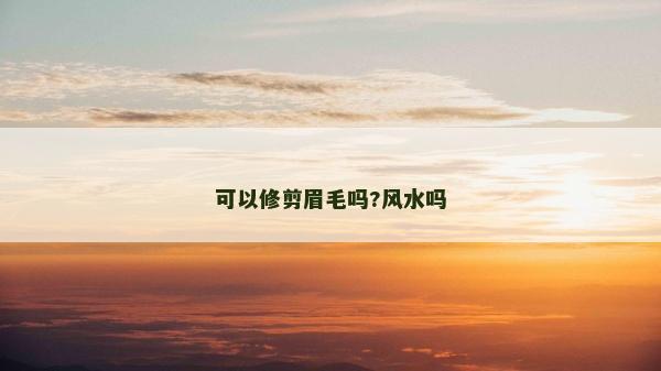 可以修剪眉毛嗎?風水嗎