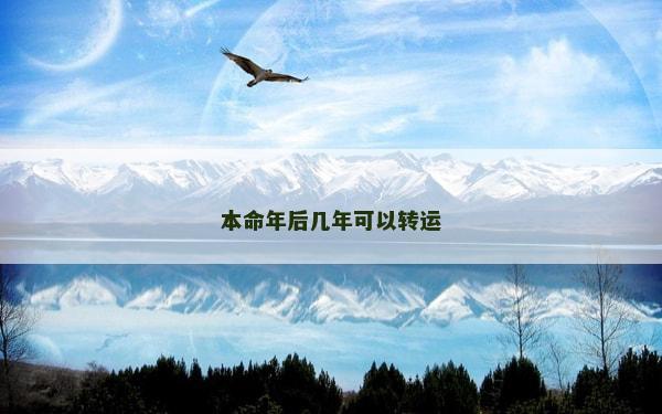 本命年后幾年可以轉(zhuǎn)運(yùn)
