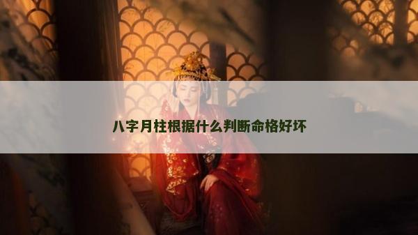 八字月柱根據什么判斷命格好壞