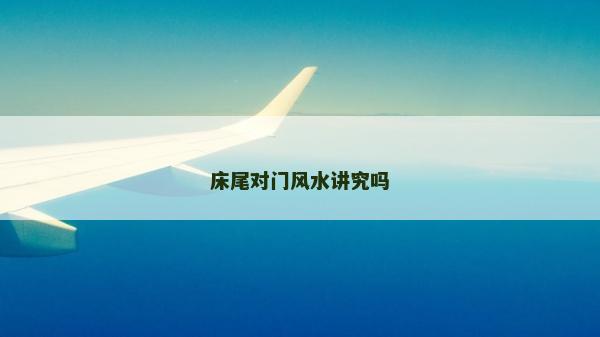 床尾對門風水講究嗎