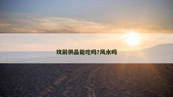 墳前供品能吃嗎?風水嗎