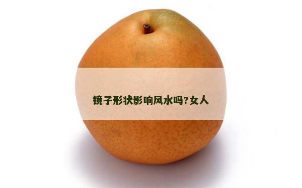 鏡子形狀影響風(fēng)水嗎?女人