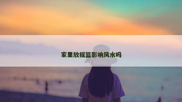 家里放搖籃影響風(fēng)水嗎