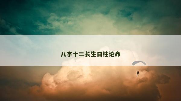 八字十二長生日柱論命