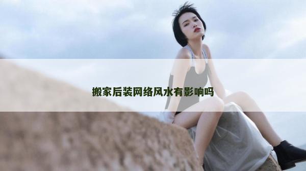 搬家后裝網絡風水有影響嗎