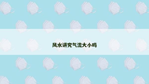 風水講究氣流大小嗎 風水講究氣流大小嗎