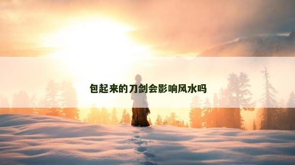 包起來的刀劍會影響風水嗎