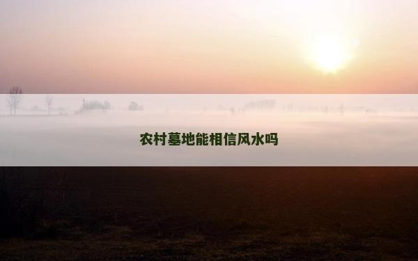 農村墓地能相信風水嗎