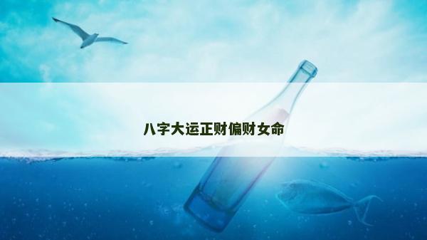八字大運(yùn)正財(cái)偏財(cái)女命