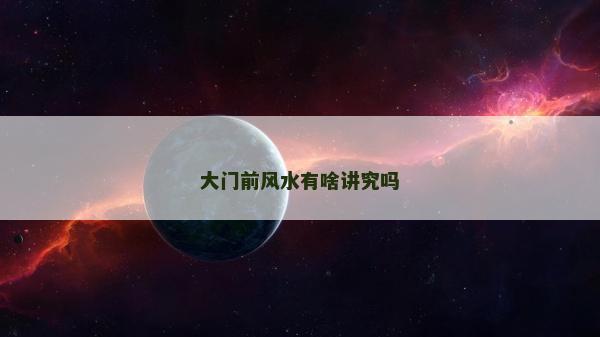 大門前風(fēng)水有啥講究嗎