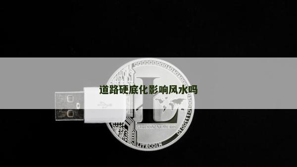 道路硬底化影響風水嗎 道路硬底化影響風水嗎