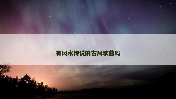 有風水傳說的古風歌曲嗎