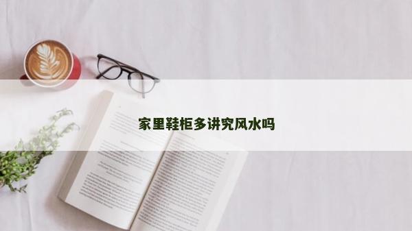 家里鞋柜多講究風水嗎