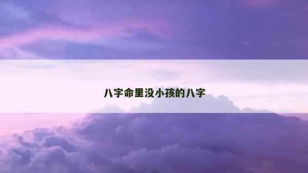 八字命里沒小孩的八字