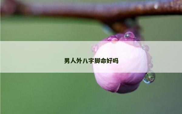 男人外八字腳命好嗎