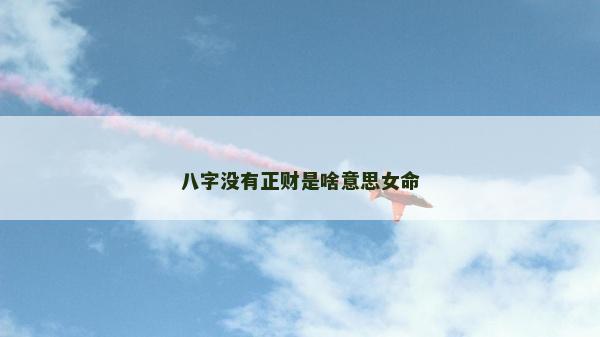 八字沒有正財是啥意思女命