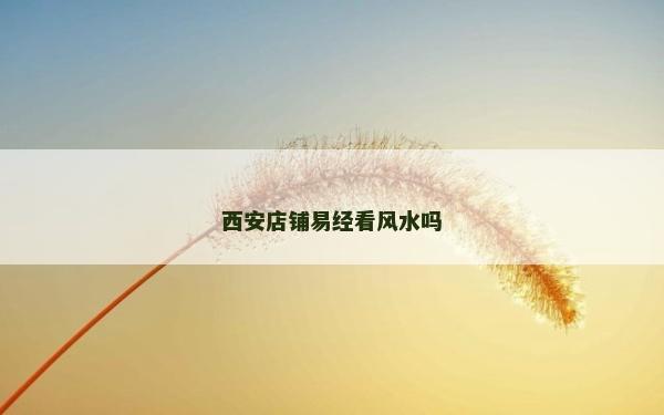 西安店鋪易經看風水嗎