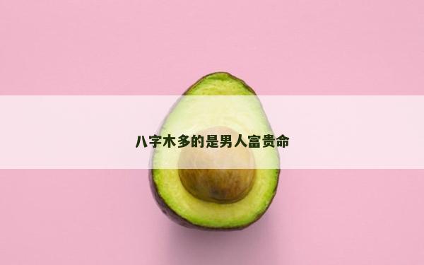 八字木多的是男人富貴命