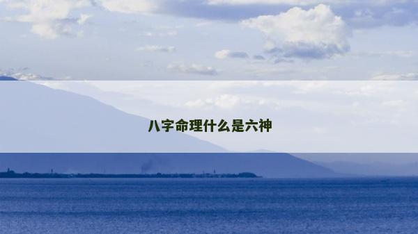 八字命理什么是六神