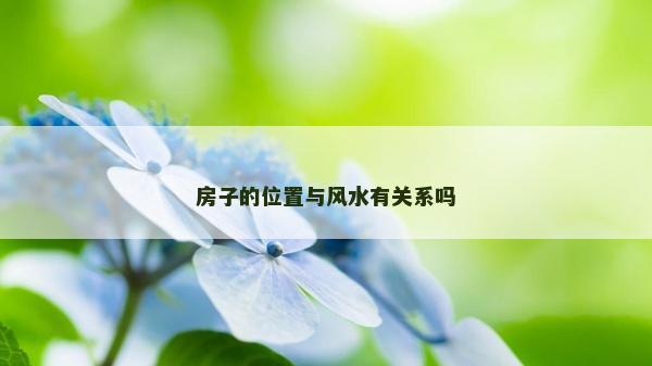 房子的位置與風(fēng)水有關(guān)系嗎