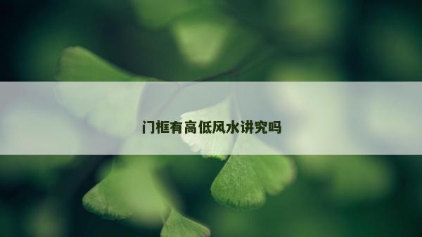 門框有高低風水講究嗎