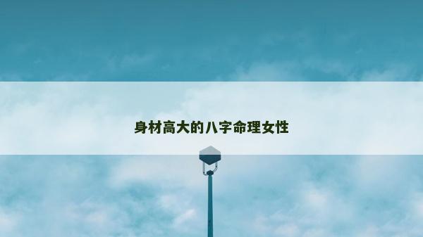 身材高大的八字命理女性