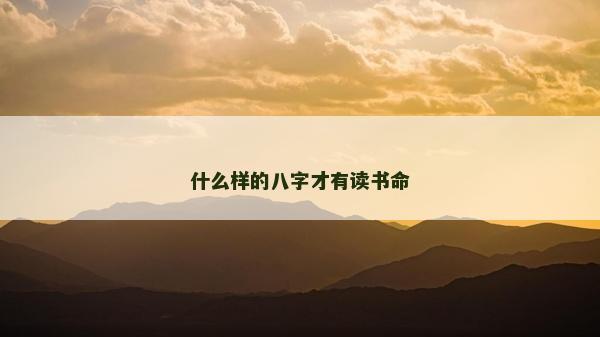 什么樣的八字才有讀書命