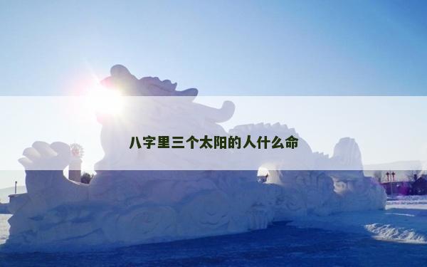 八字里三個太陽的人什么命