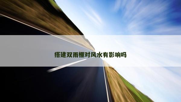 搭建雙雨棚對風水有影響嗎