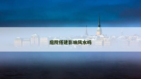 庭院搭建影響風水嗎