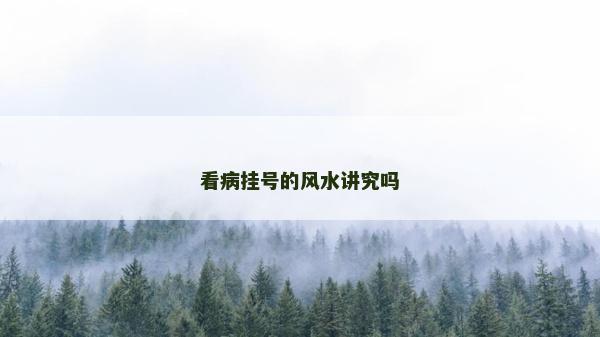 看病掛號(hào)的風(fēng)水講究嗎