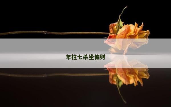 年柱七殺坐偏財