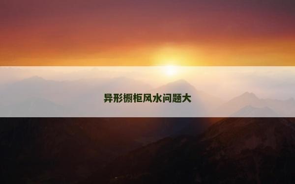 異形櫥柜風(fēng)水問題大